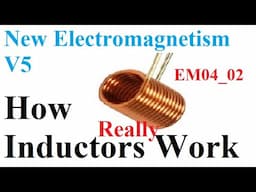 EM04 02: How Inductors Really Work