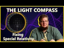 Chapter 5 Add'l: Why The Light Compass Works and Fixing the Holes in Special Relativity