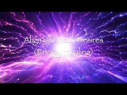 Align with Your Desires (Energy Healing)