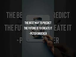 The best way to predict the future is to create it - Peter Drucker