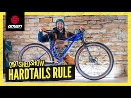 Keep It Simple, Ride A Hardtail! | Dirt Shed Show 517