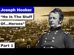 Joseph Hooker, Part 1 | "He Is The Stuff Of...Heroes"