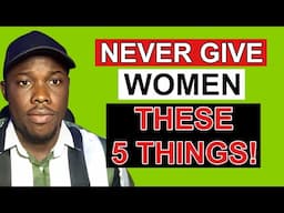 If You Give A Woman These 5 Things She Will See You As A Weak Man