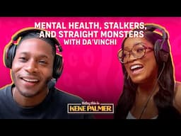 Mental Health, Stalkers, and Straight Monsters with Da'Vinchi | Baby, This is Keke Palmer