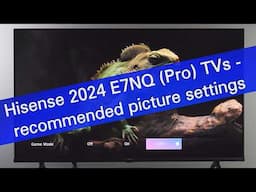 Recommended picture settings for Hisense E7NQ and Pro TVs