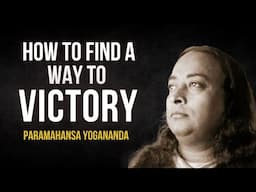 Paramahansa Yogananda: How to find a way to Victory