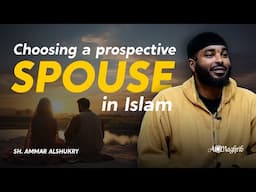 Choosing A Spouse in Islam | Sh. Ammar Alshukry