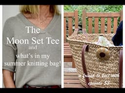 a friend to knit with - episode 53 The Moonset Tee and what's in my Summer Kitting Bag!