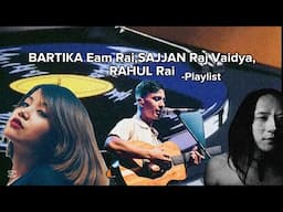 Nepesthetic songs.||Bartika eam rai,Sajjan raj vaidya,Rahul rai.