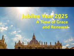 The Jubilee Year 2025: Pilgrims of Hope.