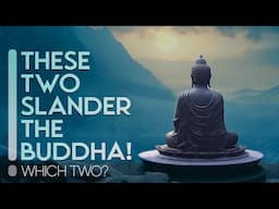 These Two Slander The Buddha. Which Two?