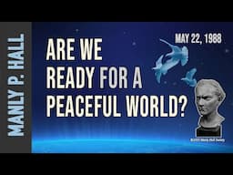 Manly P. Hall: Are We Ready for a Peaceful World?