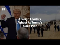 Foreign Leaders Aghast At Trump’s Gaza Plan