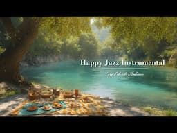 Happy Jazz Instrumental Music 🌞 Savor a Relaxing Picnic by the Tranquil Riverside with Natural Sound