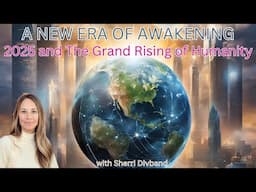 A New Era of Awakening: 2025 & The Grand Rising of Humanity w/ Sherri Divband