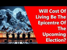 Will Cost Of Living Be The Epicentre Of The Upcoming Election?