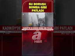 Kadıköy'de su borusu bomba gibi patladı! | A Haber