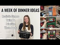 WEEK OF DINNER IDEAS Trying To Prioritize More Whole Foods | Realistic Dinner Ideas