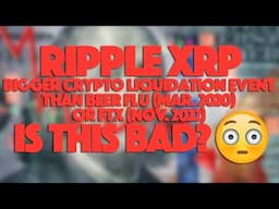 Ripple XRP: Bigger Crypto Liquidation Event Than Beer Flu Mar 2020 Or FTX Nov 2022 - Is This Bad?