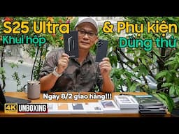 KHUI HỘP GALAXY S25 ULTRA CHÍNH HÃNG VÀ LOẠT PHỤ KIỆN XỊN VỪA CÓ HÀNG, NGÀY 8/2/2025 GIAO HÀNG