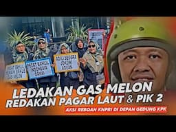 LEDAKAN GAS MELON BAHLIL REDAKAN PAGAR LAUT & PIK 2 ‼️ AKSI REBOAN KNPRI