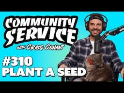 Community Service Ep 310 - Plant a Seed