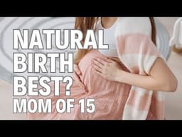 Is Natural Birth Best? Talk With a Mom of 15