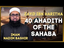 Zayd ibn Haritha | 40 Ahadith of the Sahaba | Imam Nadim Bashir