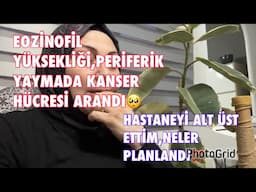 EOZİNOFİL YÜKSEKLİĞİ,PERİFERİK YAYMADA KANSER HÜCRESİ ARANDI🥺HASTANEYİ ALT ÜST ETTİM,NELER PLANLANDI