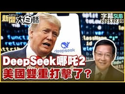 【SUB】DeepSeek哪吒2 美國雙重打擊了？【#金臨天下 X #新聞大白話】 20250209 #字幕版 #川普#習近平#美國