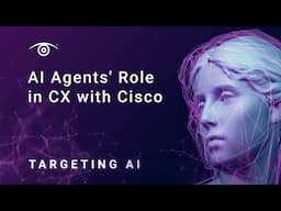 Targeting AI Podcast: AI Agents' Role in CX with Cisco