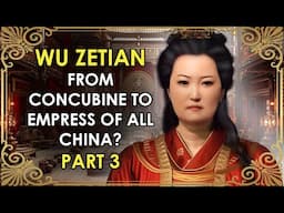 PART 3 | The Concubine Who Became China's ONLY Empress Regnant? | Wu Zetian