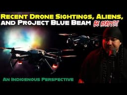 Recent Drone Sightings, Aliens, and Project Blue Beam | Indigenous Perspective