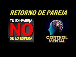 RETORNO DE PAREJA. ( control mental )