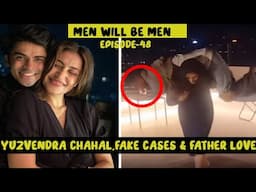 Men will be Men | Episode -48 | Yuzvendra Chahal, fake cases & father love