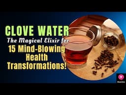 CLOVE WATER - The Magical Elixir for 15 Mind-Blowing Health Transformations! | How To Prepare Them