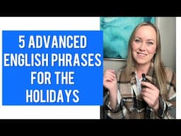 5 Advanced Fluency English Phrases for the Holidays (Practice with me)