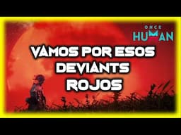 🔴A BUSCAR DEVIANTS ROJOS!! esta luna roja no me da miedo ONCE HUMAN en español - Javi G