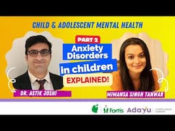 Anxiety Disorders in Children | Part 2 | with Dr. Astik Joshi & Mimansa Singh Tanwar