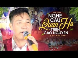 Nghe Câu Quan Họ Trên Cao Nguyên - Duy Phường | Giọng Hát Doanh Nhân Làm Đốn Tim Triệu Người Nghe