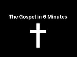 The Gospel In 6 Minutes!