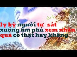 Ly kỳ người tự sat xuống âm phủ xem nhân quả có thật hay không?