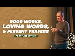 Good Works, Loving Words, & Fervent Prayers | Bayless Conley | Cottonwood Church