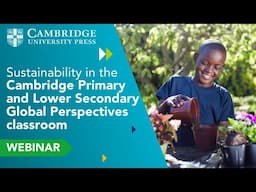 Sustainability in the Cambridge Primary & Lower Secondary Global Perspectives classroom - Webinar