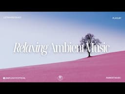 Serenity ☁️ Relaxing Ambient Music to Focus, Work, Study