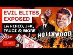 Evil Elites Exposed - LA Fires, JFK, Fauci & More...