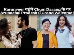 Karanveer पहुंचे Chum Darang के घर Arunachal Pradesh में Grand Welcome?