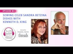 Sewing Celeb Sandra Betzina Dishes with Kenneth D. King | Episode 84