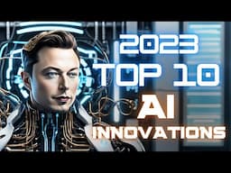 Top 10 AI Innovations of 2023 | The AI Revolution Unveiled