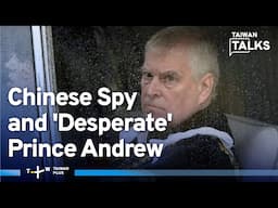 MI5: Alleged Chinese Spy, Confidant to Prince Andrew, Infiltrated British Establishment | EP553